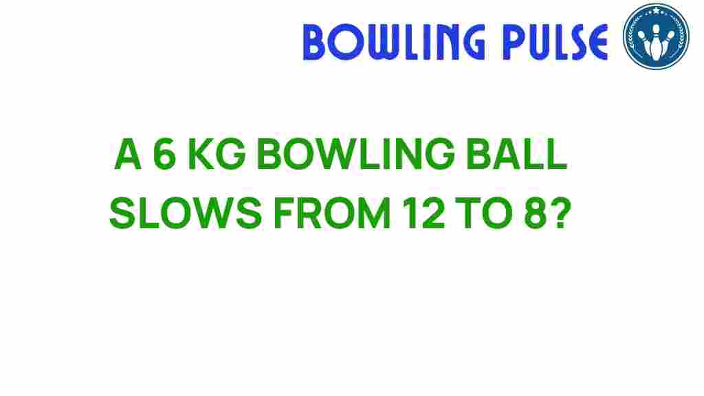 bowling-physics-6-kg-ball-slowdown