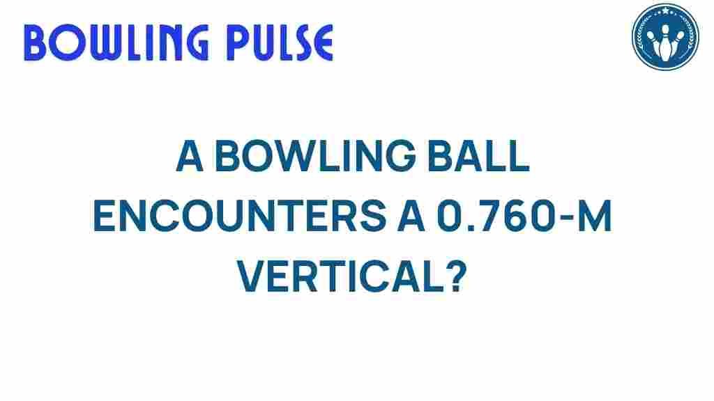 bowling-ball-0-760-m-vertical-drop