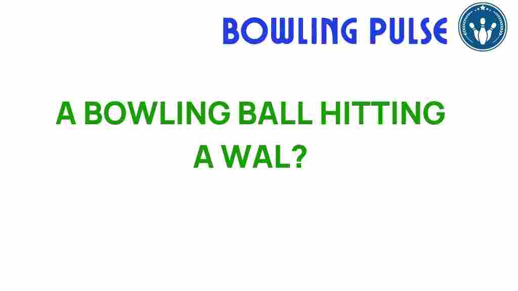 bowling-ball-hitting-wall