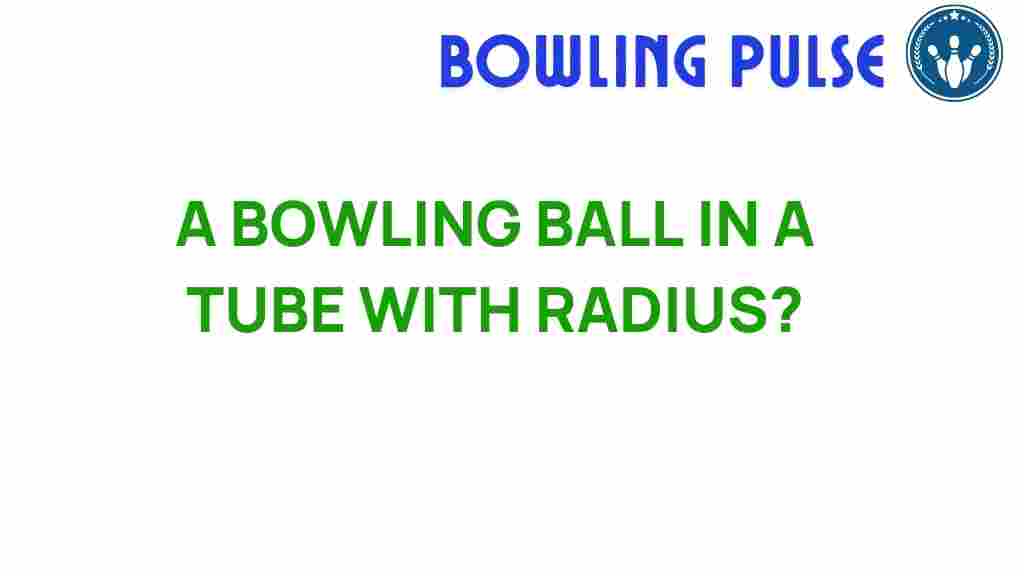 bowling-ball-tube-radius