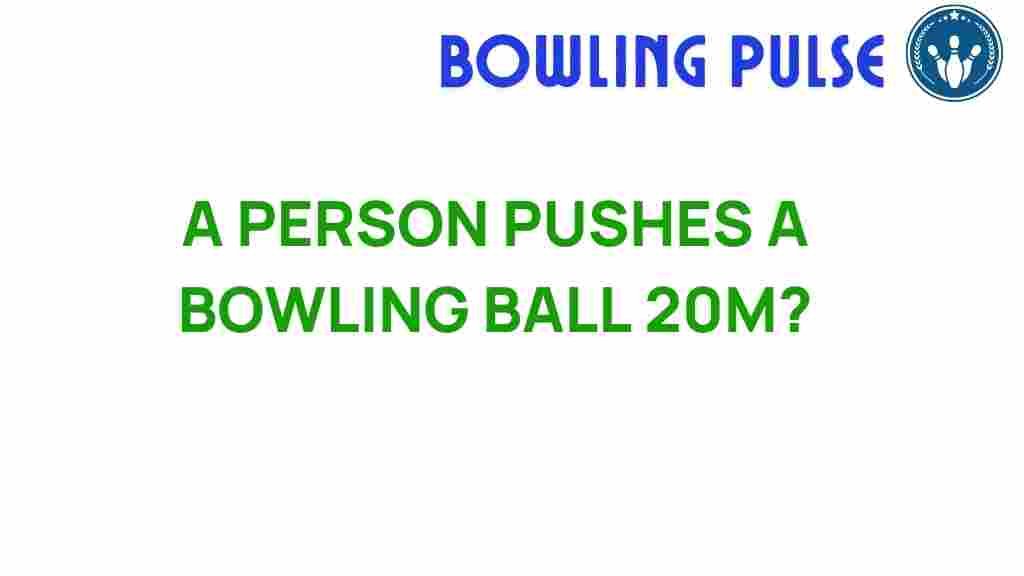 pushing-bowling-ball-20-meters