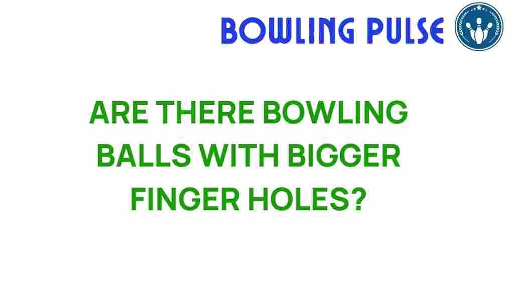 bowling-balls-bigger-finger-holes