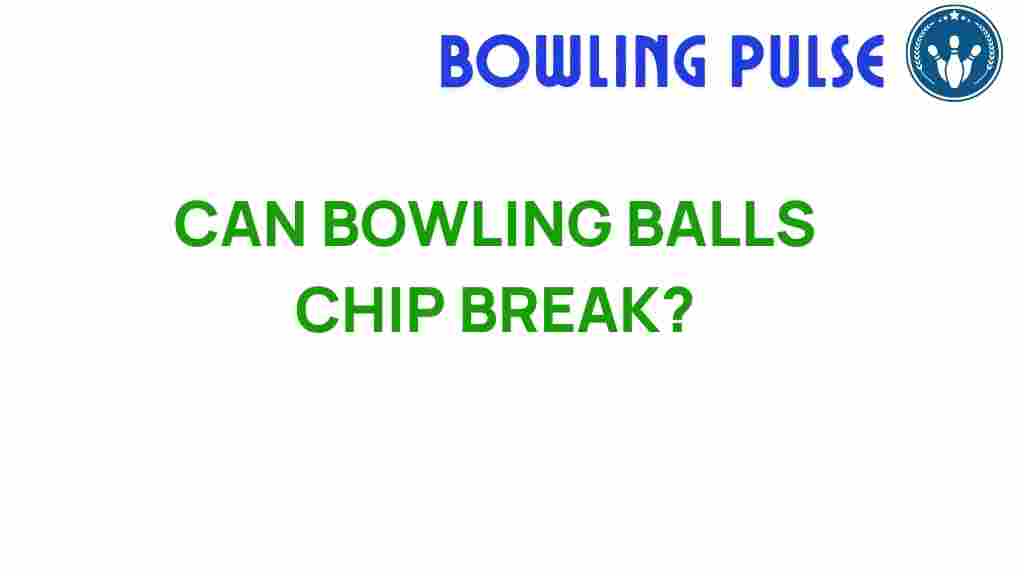 can-bowling-balls-chip-break