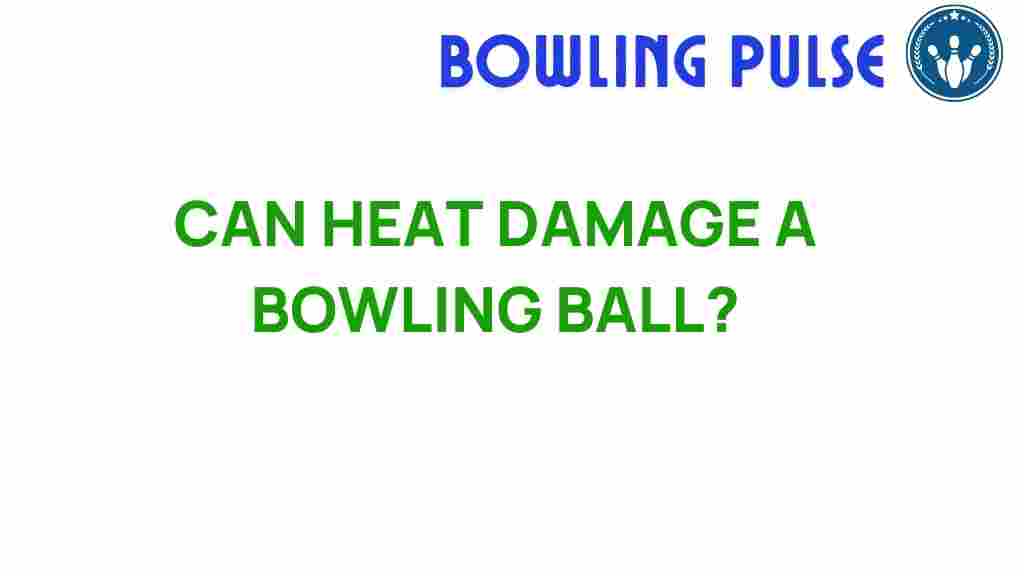 bowling-ball-heat-damage