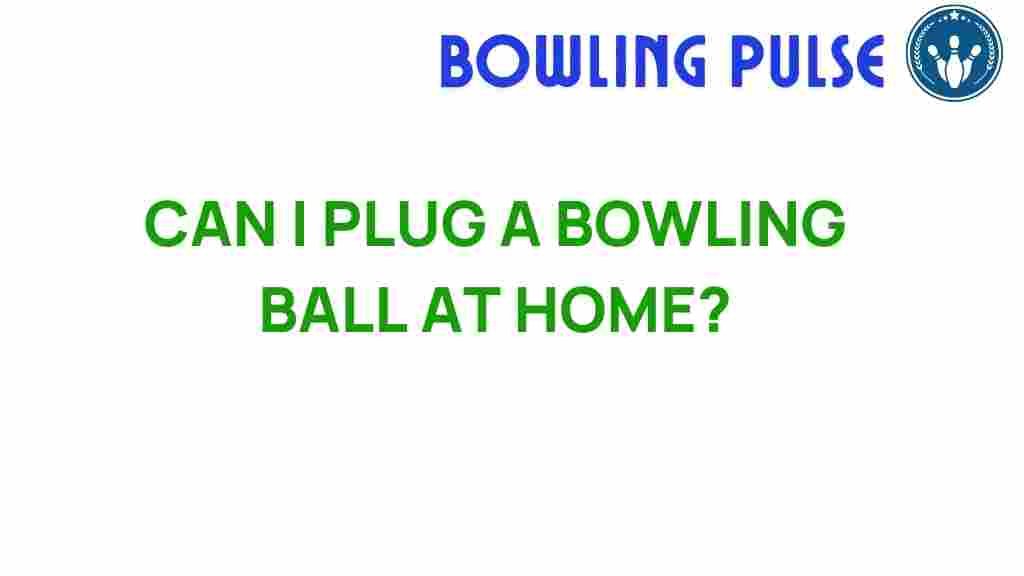 can-i-plug-a-bowling-ball-at-home