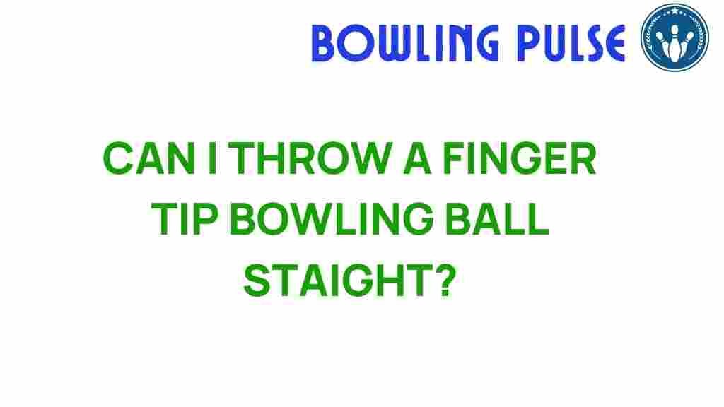 finger-tip-bowling-ball-straight