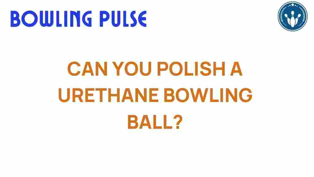 can-you-polish-a-urethane-bowling-ball
