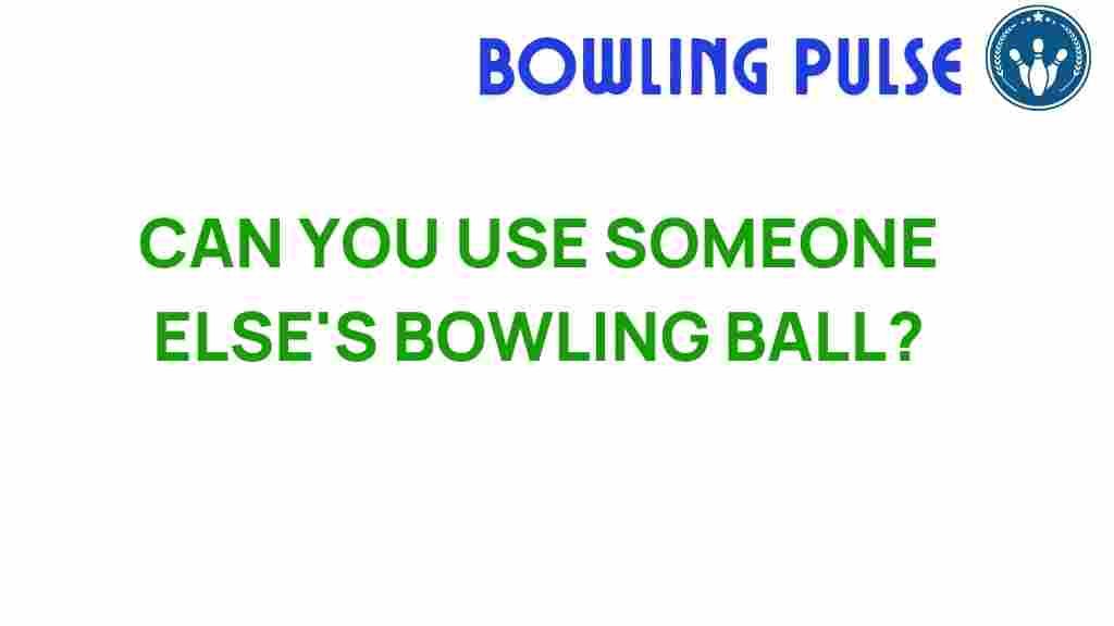 can-you-use-someone-elses-bowling-ball