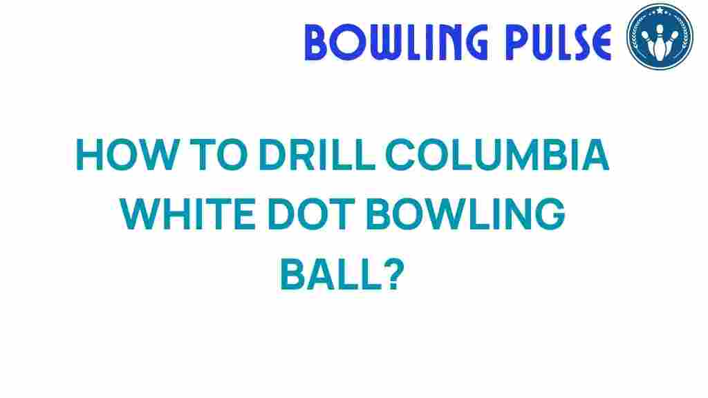 columbia-white-dot-bowling-ball-drilling-tips