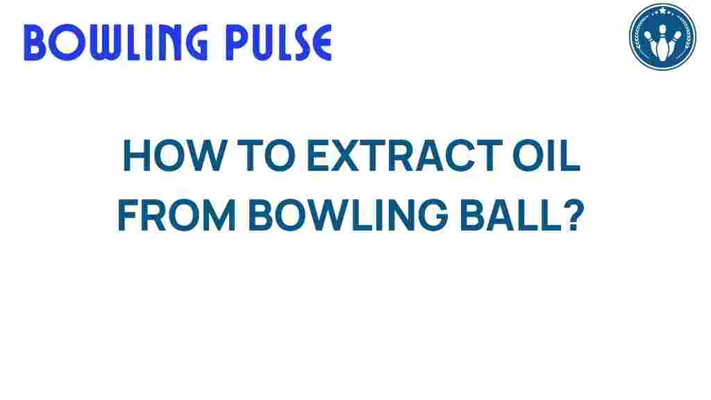 how-to-extract-oil-from-bowling-ball
