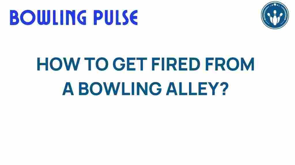 how-to-get-fired-from-a-bowling-alley