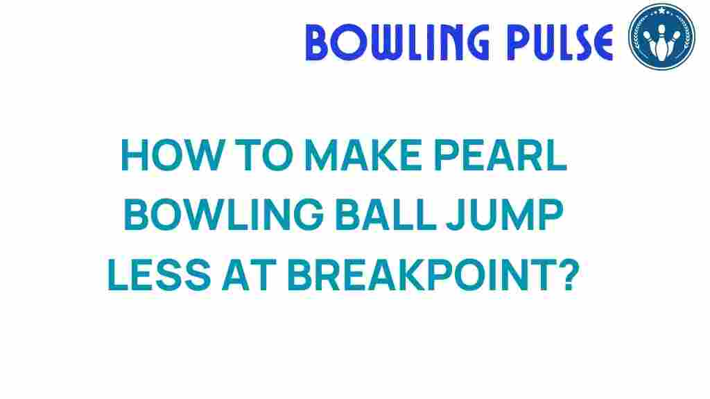 pearl-bowling-ball-jump-less-breakpoint