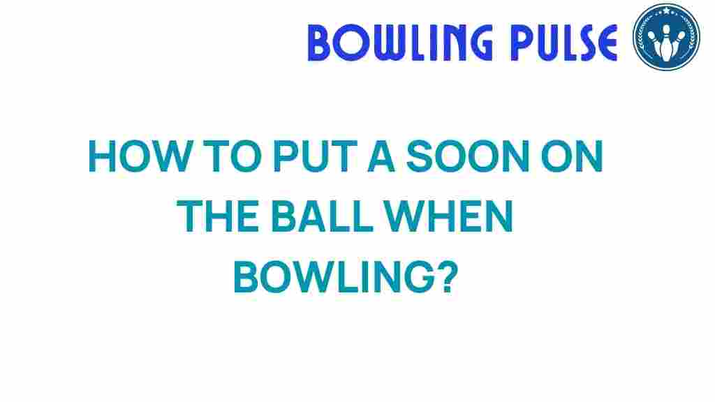 bowling/put-a-soon-on-the-ball