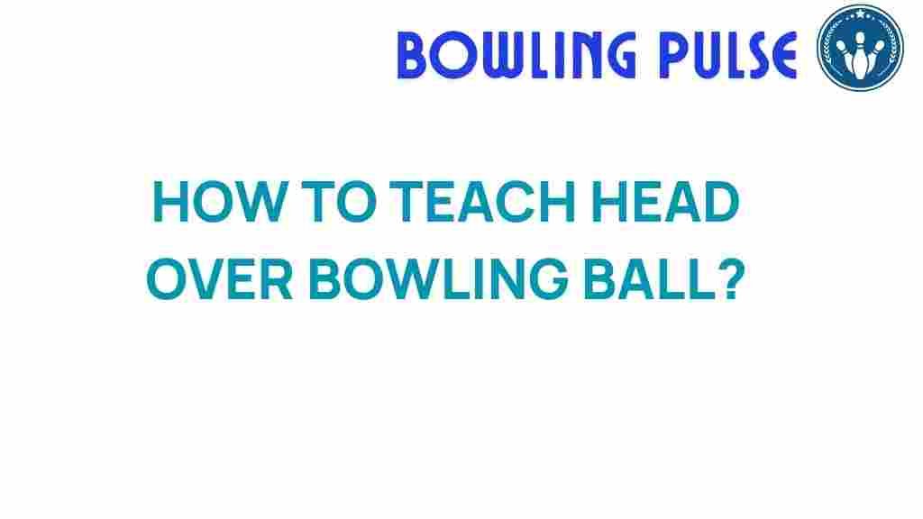 head-over-bowling-ball-guide