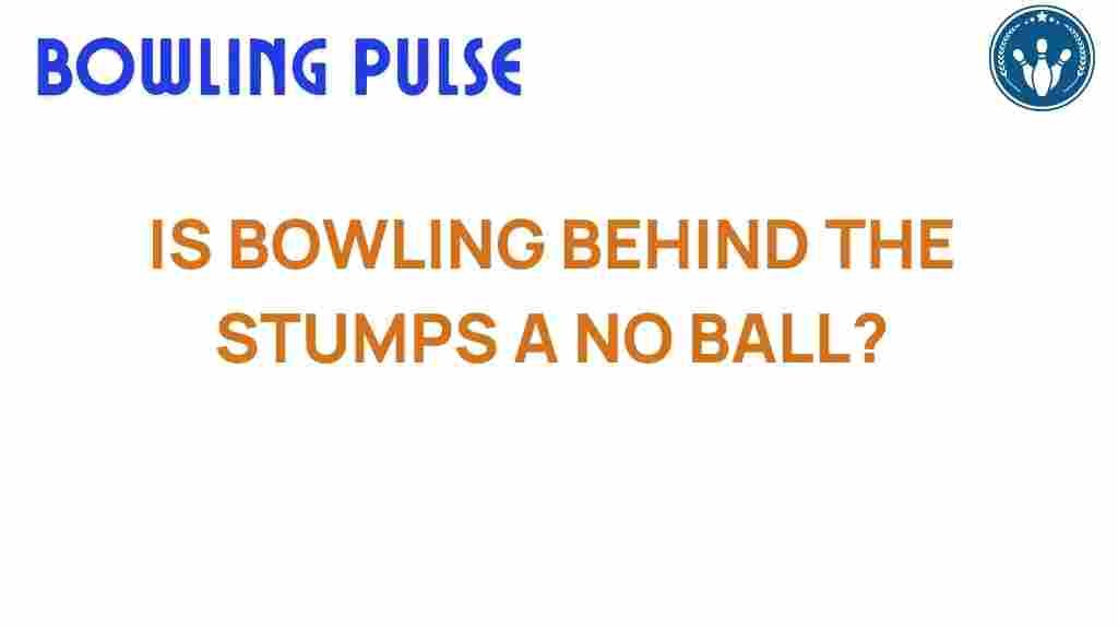 bowling-behind-the-stumps-no-ball