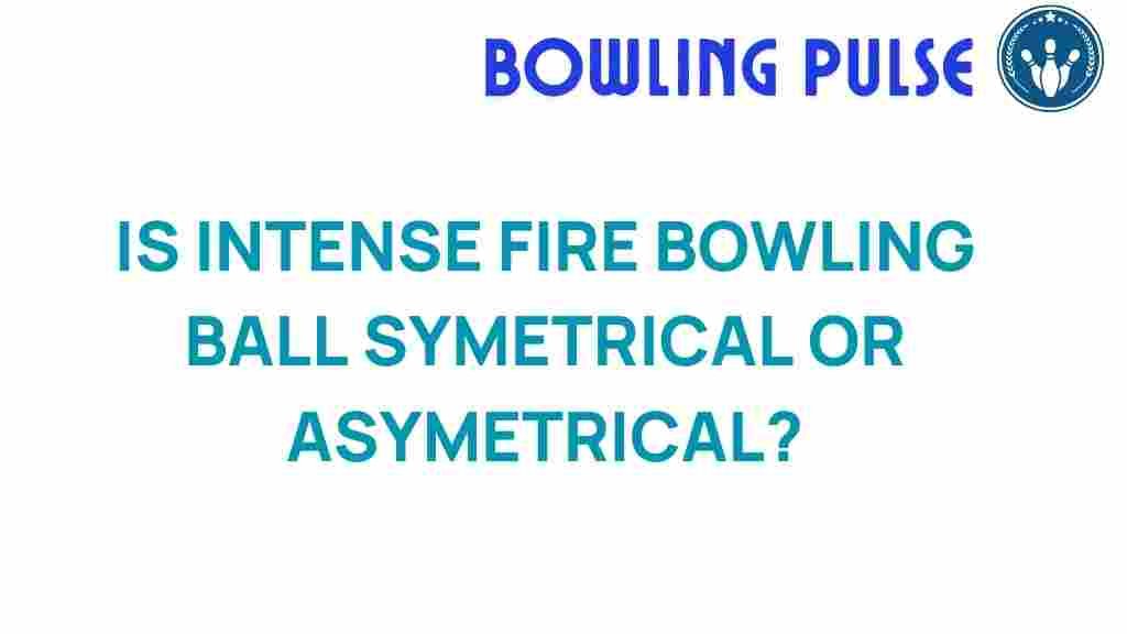 intense-fire-bowling-ball-symmetrical-asymmetrical