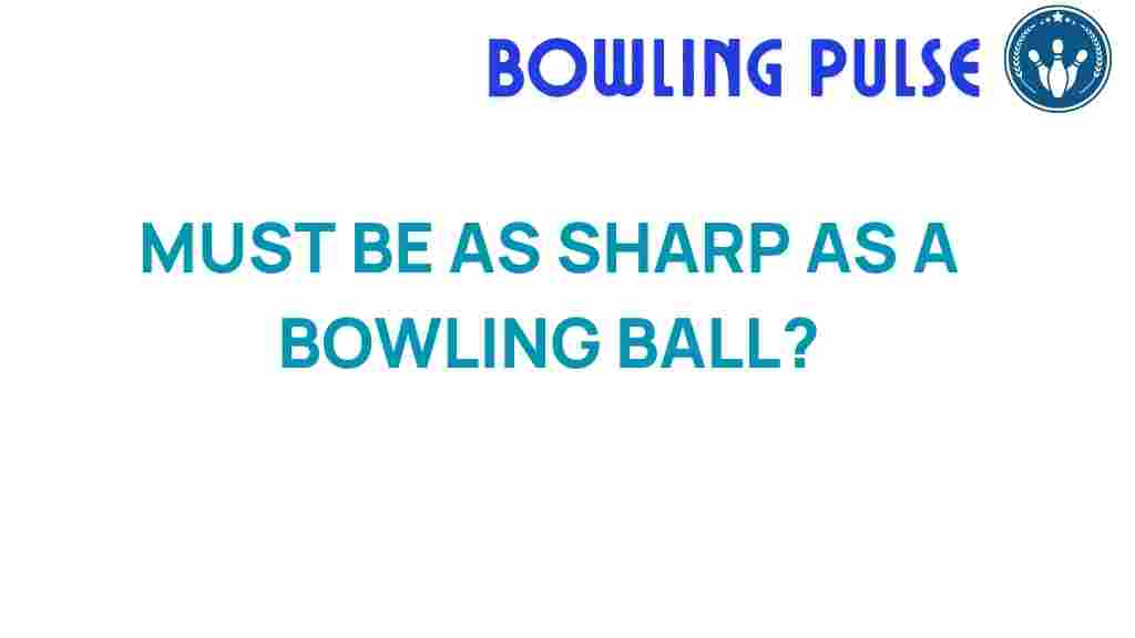is-your-game-as-sharp-as-a-bowling-ball