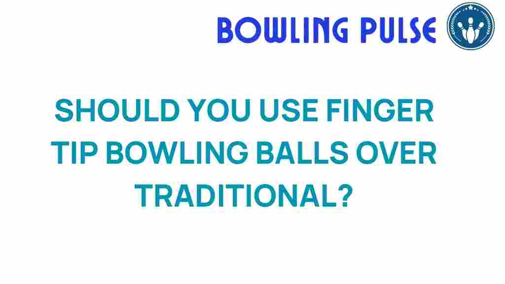 finger-tip-bowling-balls-game-changer
