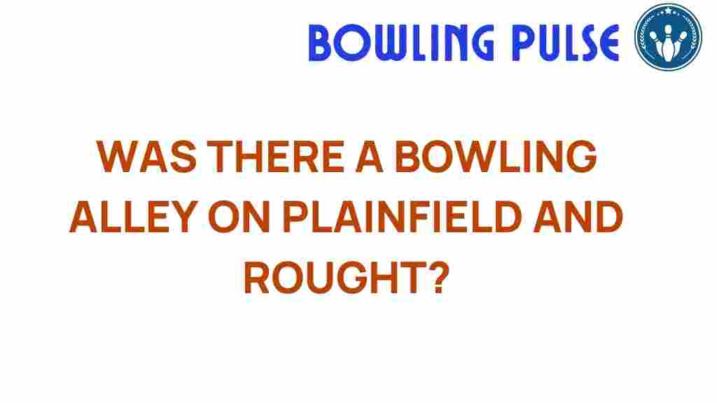 uncover-bowling-alleys-plainfield-rought