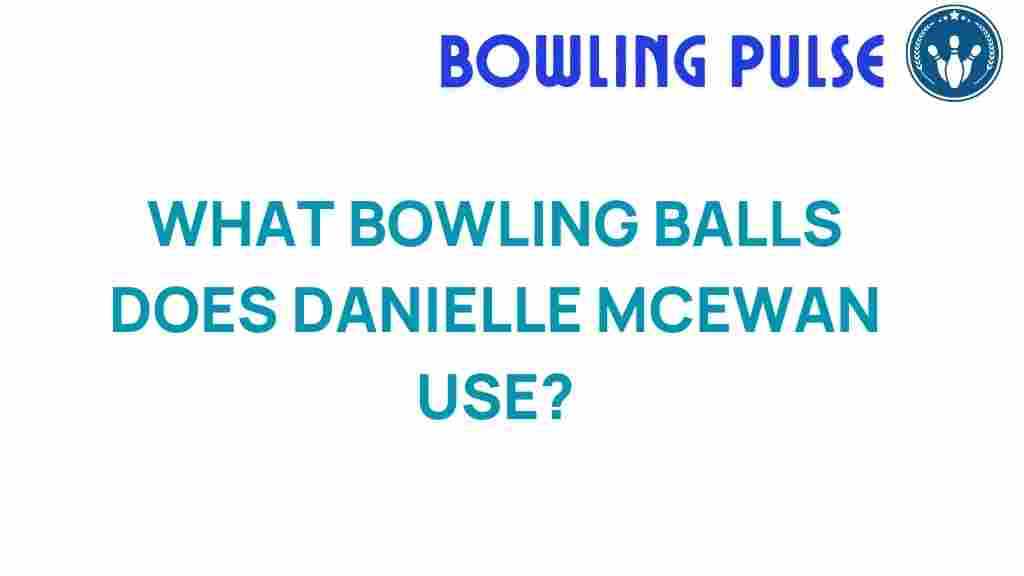 danielle-mcewan-bowling-balls