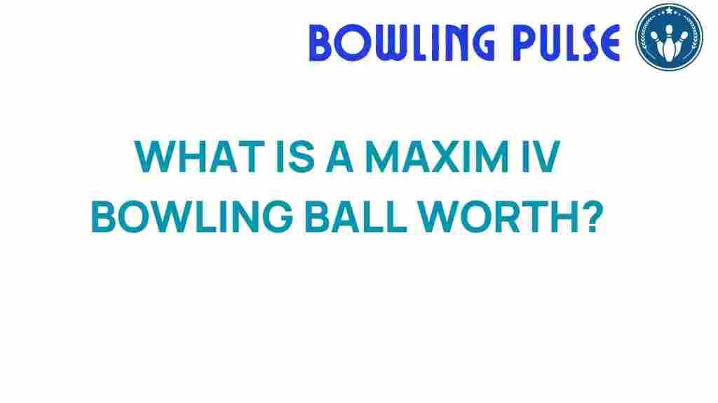 maxim-iv-bowling-ball-worth