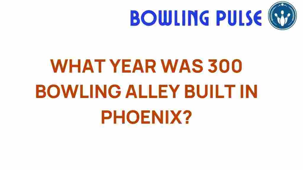 phoenix-bowling-alley-300-history
