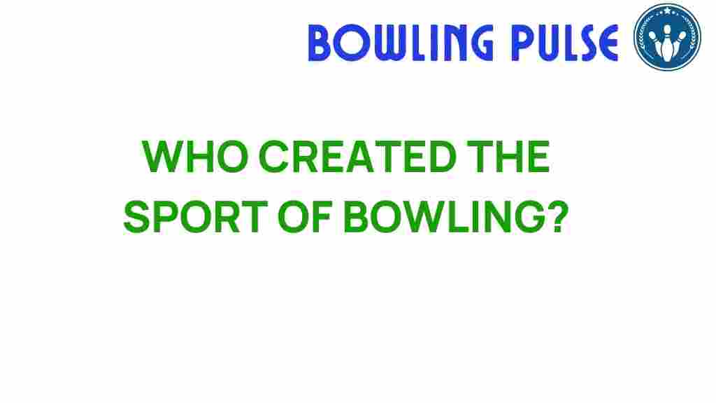 unraveling-origins-who-created-bowling