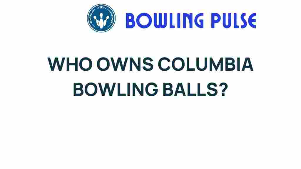 who-owns-columbia-bowling-balls